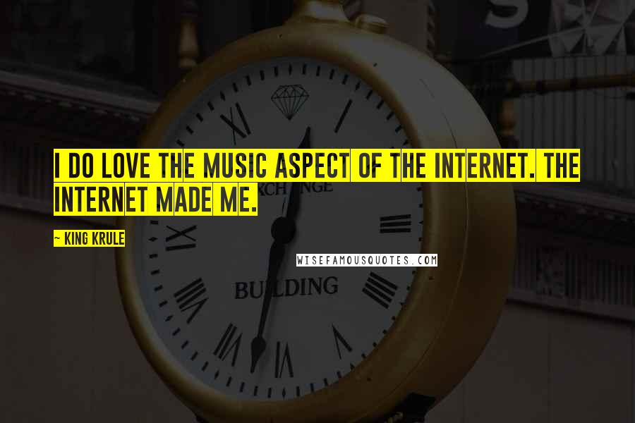 King Krule Quotes: I do love the music aspect of the Internet. The Internet made me.