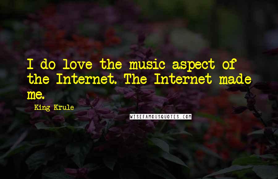 King Krule Quotes: I do love the music aspect of the Internet. The Internet made me.