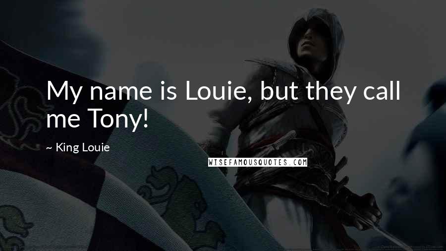 King Louie Quotes: My name is Louie, but they call me Tony!