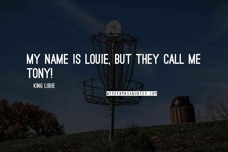 King Louie Quotes: My name is Louie, but they call me Tony!