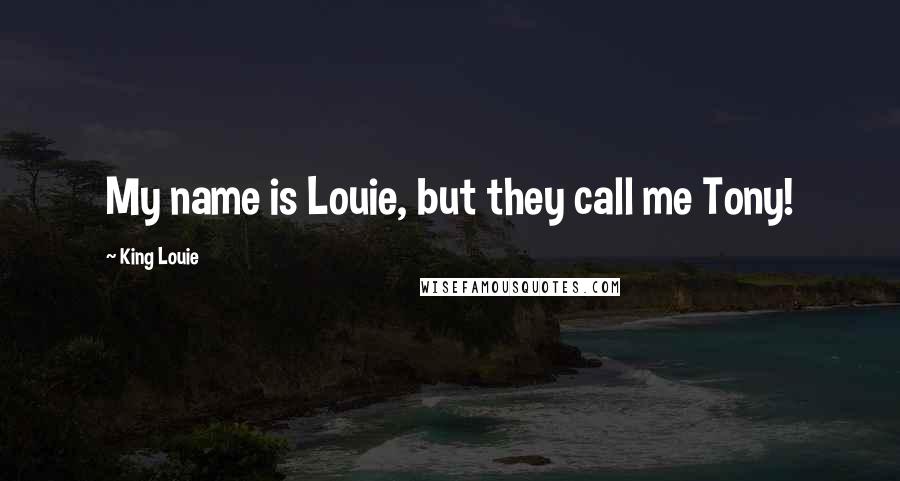 King Louie Quotes: My name is Louie, but they call me Tony!