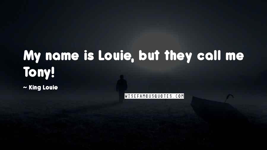 King Louie Quotes: My name is Louie, but they call me Tony!