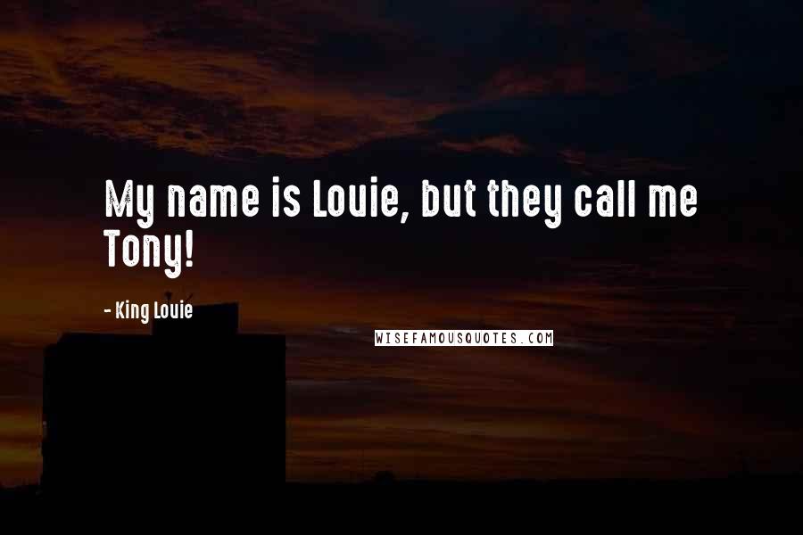 King Louie Quotes: My name is Louie, but they call me Tony!