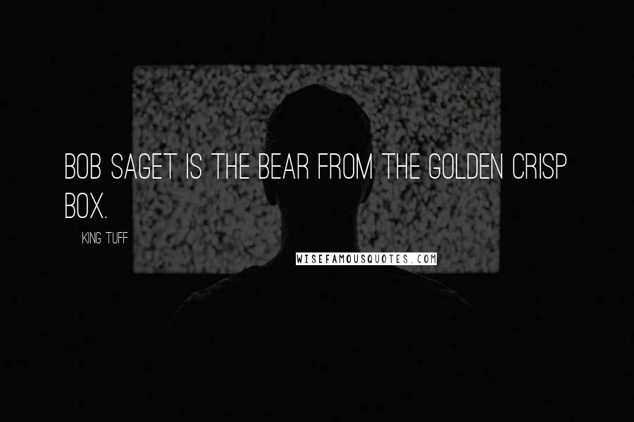King Tuff Quotes: Bob Saget is the bear from the Golden Crisp box.
