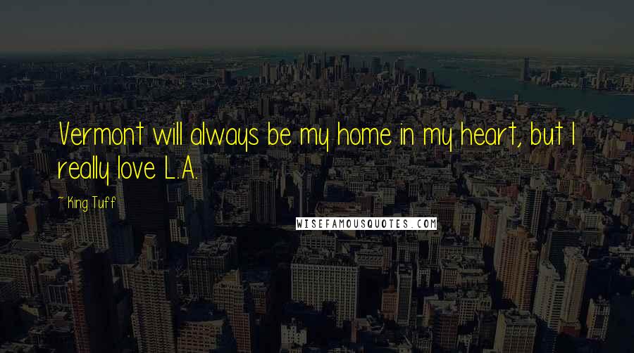 King Tuff Quotes: Vermont will always be my home in my heart, but I really love L.A.