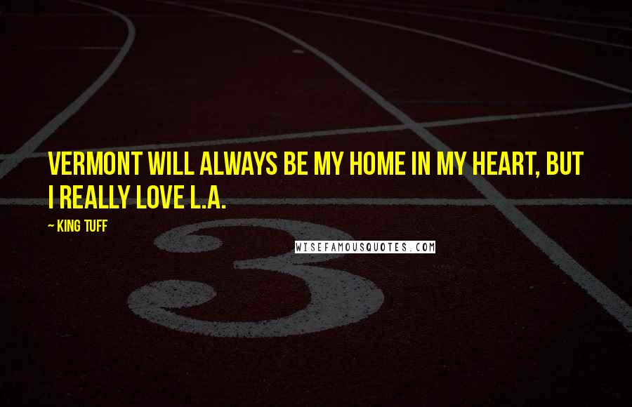 King Tuff Quotes: Vermont will always be my home in my heart, but I really love L.A.