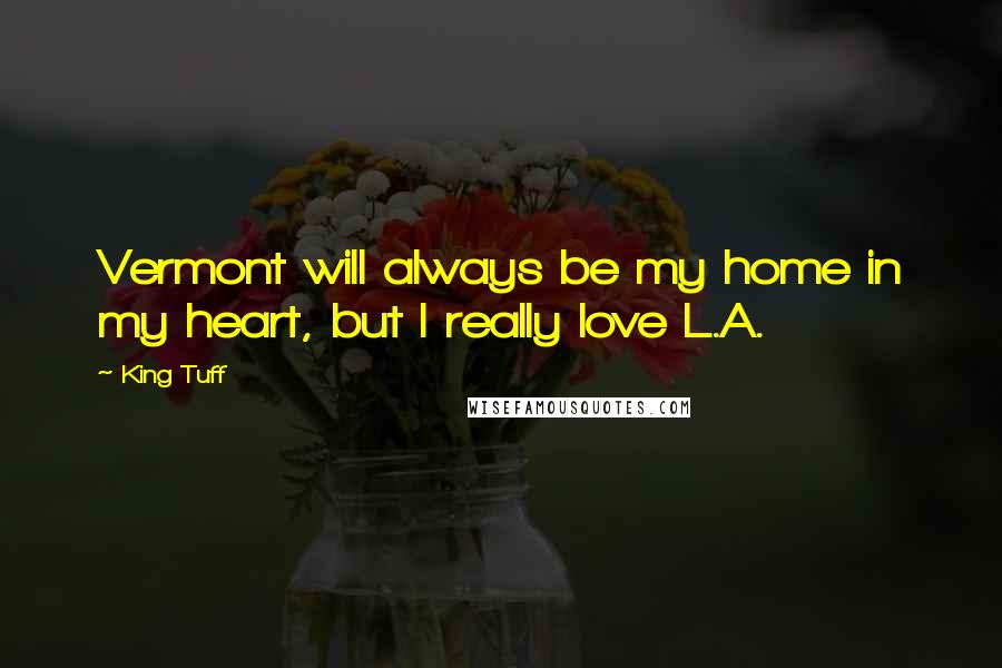 King Tuff Quotes: Vermont will always be my home in my heart, but I really love L.A.