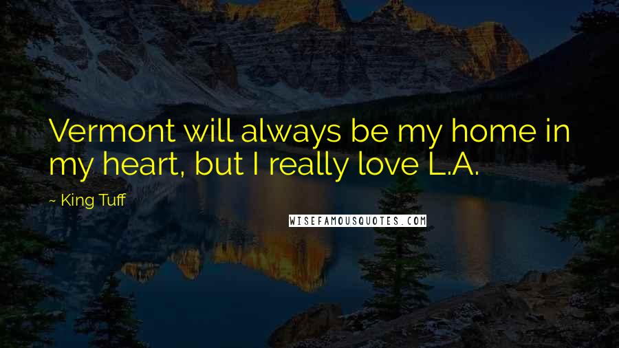 King Tuff Quotes: Vermont will always be my home in my heart, but I really love L.A.