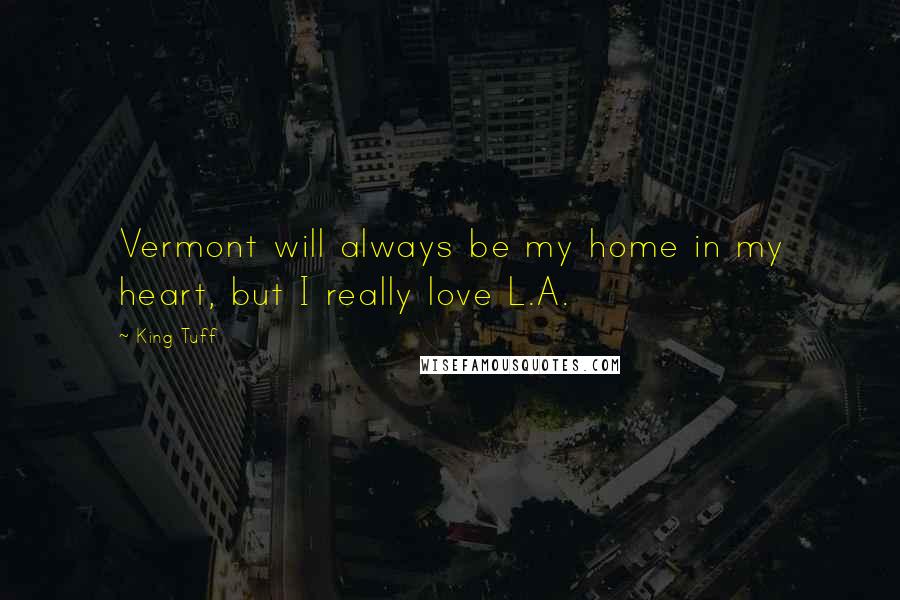 King Tuff Quotes: Vermont will always be my home in my heart, but I really love L.A.