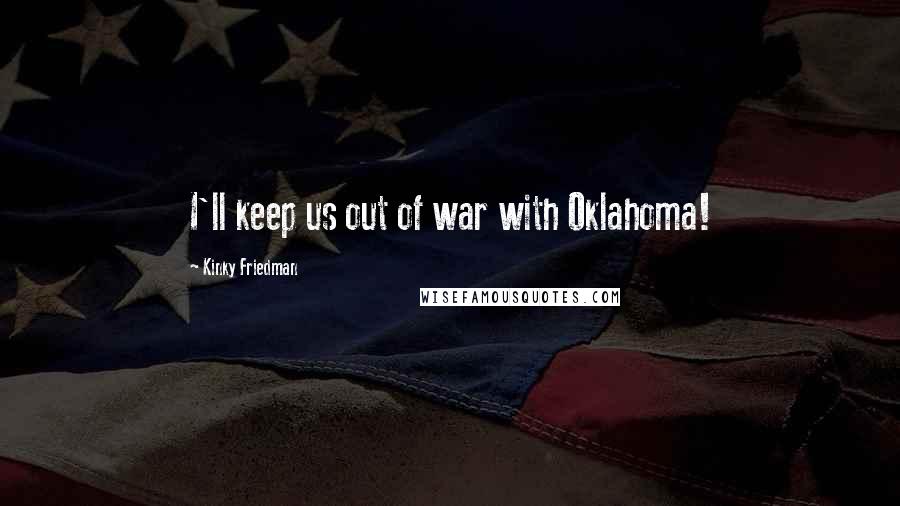 Kinky Friedman Quotes: I'll keep us out of war with Oklahoma!