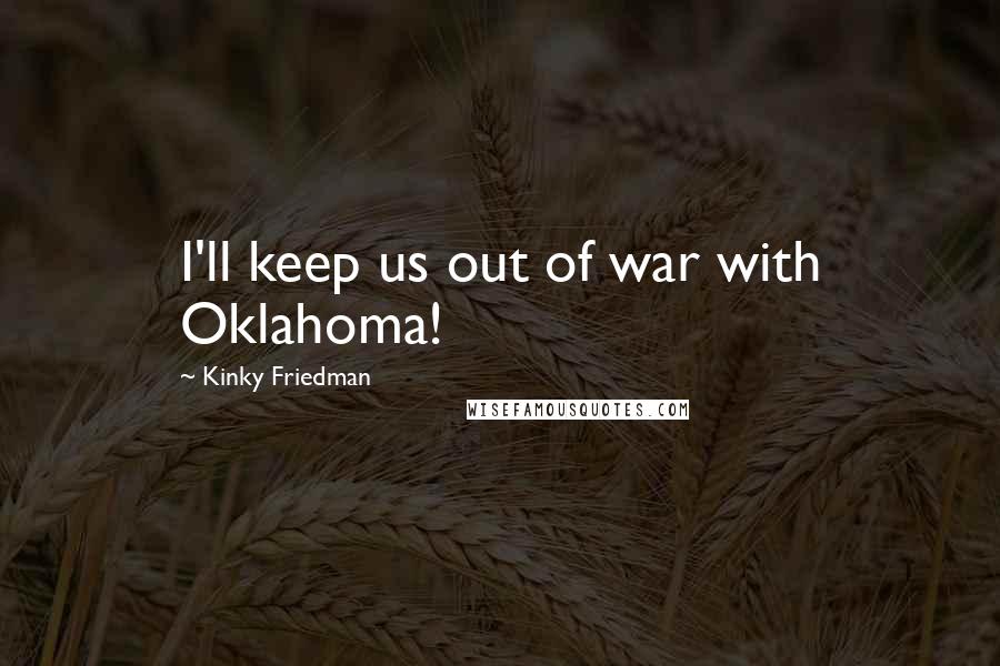 Kinky Friedman Quotes: I'll keep us out of war with Oklahoma!