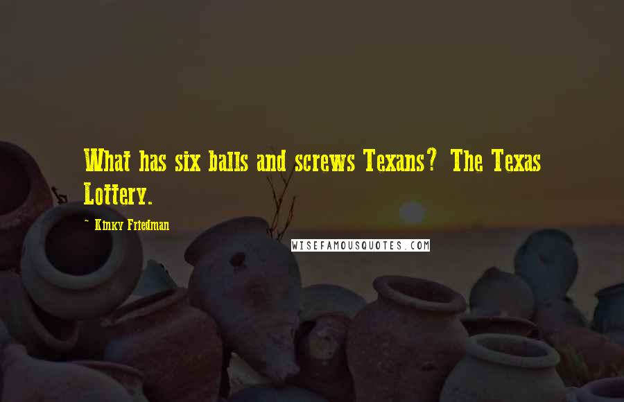 Kinky Friedman Quotes: What has six balls and screws Texans? The Texas Lottery.