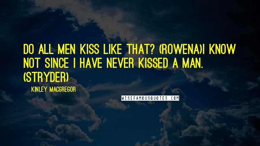 Kinley MacGregor Quotes: Do all men kiss like that? (Rowena)I know not since I have never kissed a man. (Stryder)