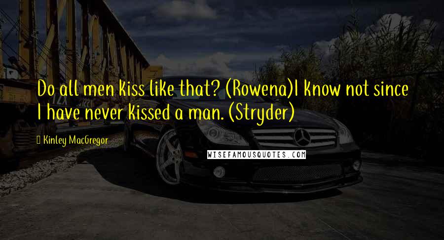 Kinley MacGregor Quotes: Do all men kiss like that? (Rowena)I know not since I have never kissed a man. (Stryder)