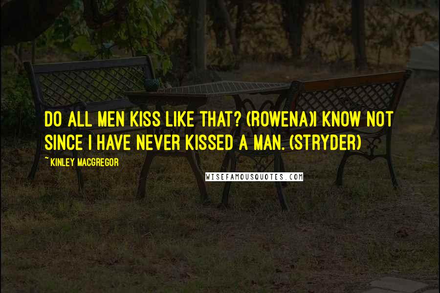 Kinley MacGregor Quotes: Do all men kiss like that? (Rowena)I know not since I have never kissed a man. (Stryder)