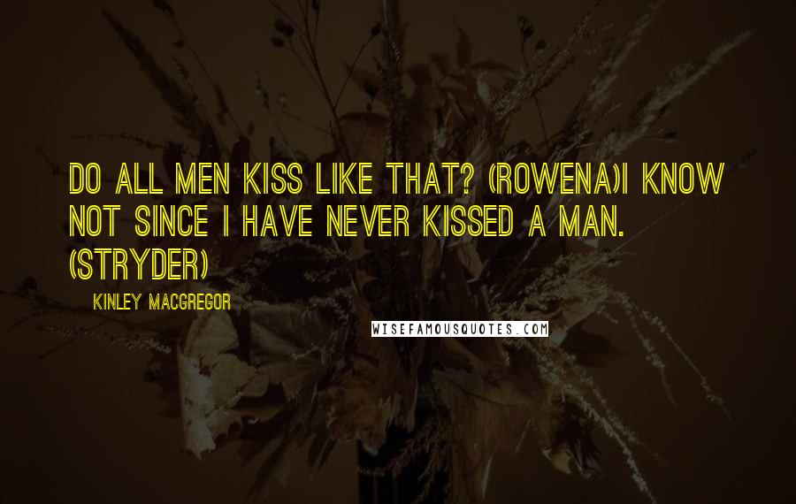 Kinley MacGregor Quotes: Do all men kiss like that? (Rowena)I know not since I have never kissed a man. (Stryder)