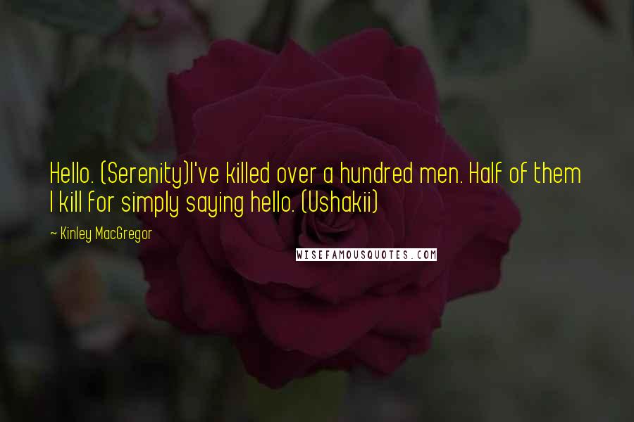 Kinley MacGregor Quotes: Hello. (Serenity)I've killed over a hundred men. Half of them I kill for simply saying hello. (Ushakii)