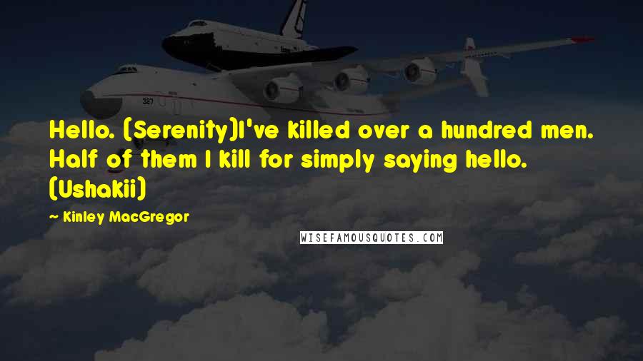 Kinley MacGregor Quotes: Hello. (Serenity)I've killed over a hundred men. Half of them I kill for simply saying hello. (Ushakii)