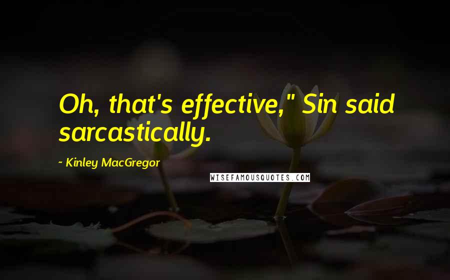 Kinley MacGregor Quotes: Oh, that's effective," Sin said sarcastically.