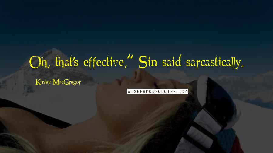 Kinley MacGregor Quotes: Oh, that's effective," Sin said sarcastically.