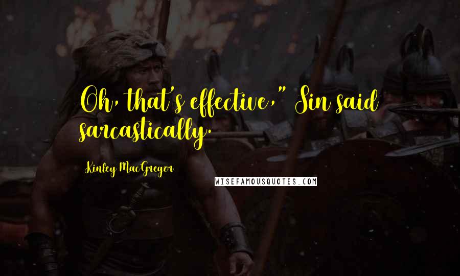 Kinley MacGregor Quotes: Oh, that's effective," Sin said sarcastically.