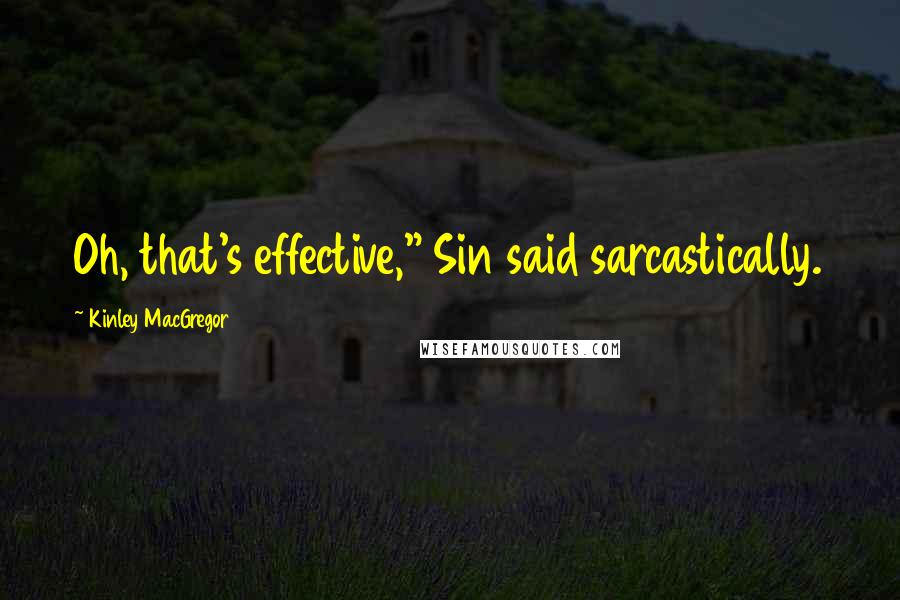 Kinley MacGregor Quotes: Oh, that's effective," Sin said sarcastically.