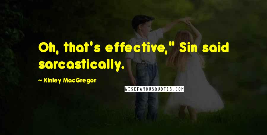 Kinley MacGregor Quotes: Oh, that's effective," Sin said sarcastically.