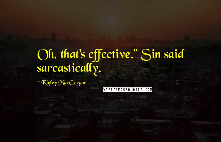 Kinley MacGregor Quotes: Oh, that's effective," Sin said sarcastically.