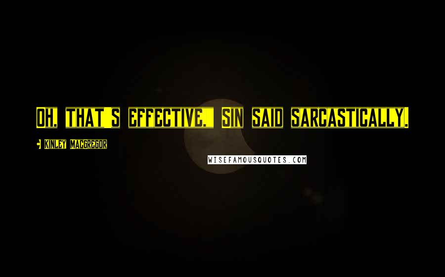 Kinley MacGregor Quotes: Oh, that's effective," Sin said sarcastically.