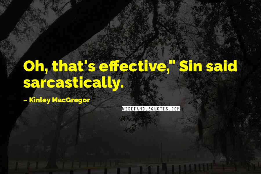 Kinley MacGregor Quotes: Oh, that's effective," Sin said sarcastically.