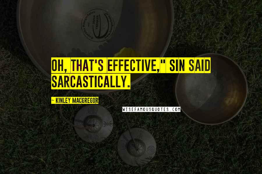 Kinley MacGregor Quotes: Oh, that's effective," Sin said sarcastically.