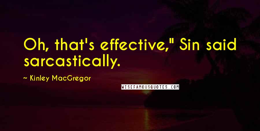 Kinley MacGregor Quotes: Oh, that's effective," Sin said sarcastically.