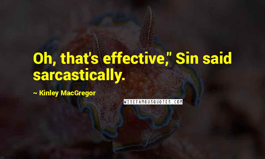 Kinley MacGregor Quotes: Oh, that's effective," Sin said sarcastically.