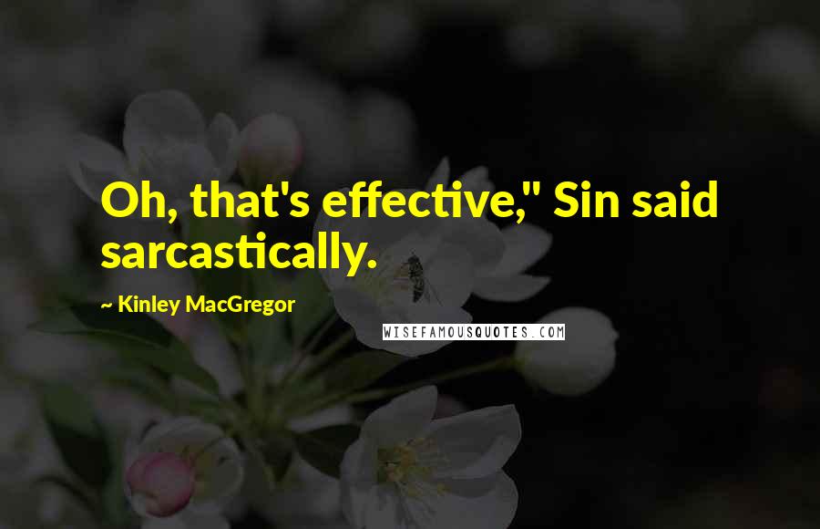 Kinley MacGregor Quotes: Oh, that's effective," Sin said sarcastically.