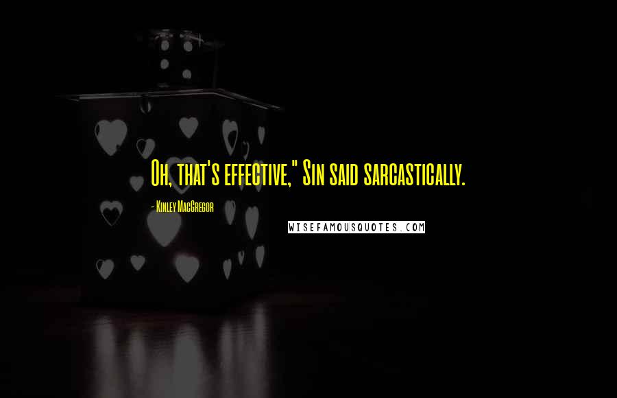 Kinley MacGregor Quotes: Oh, that's effective," Sin said sarcastically.