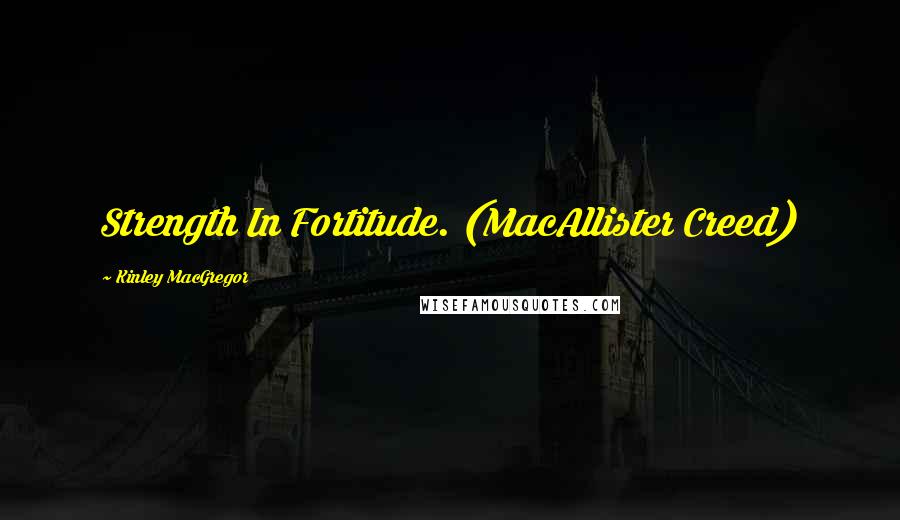 Kinley MacGregor Quotes: Strength In Fortitude. (MacAllister Creed)