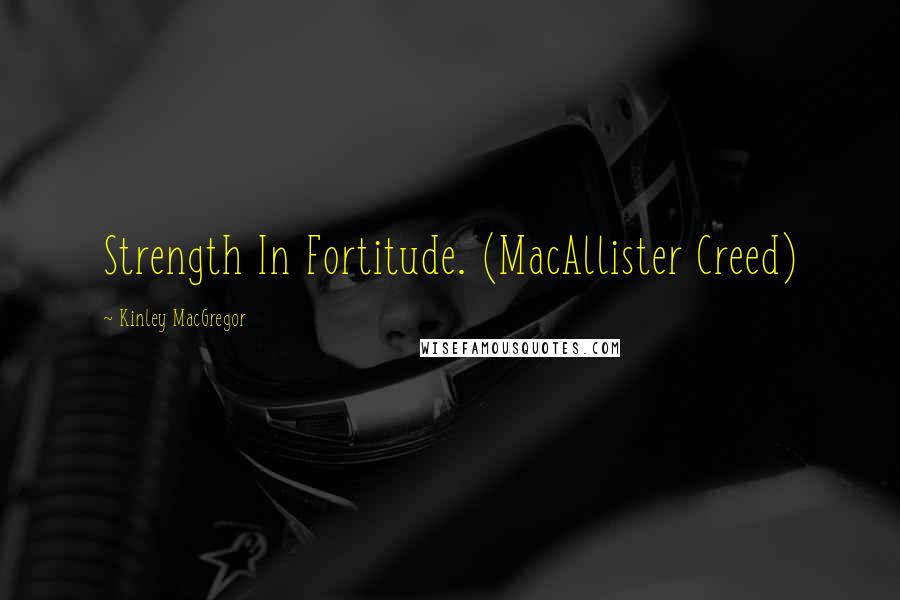 Kinley MacGregor Quotes: Strength In Fortitude. (MacAllister Creed)