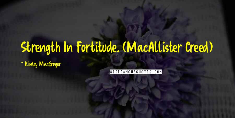 Kinley MacGregor Quotes: Strength In Fortitude. (MacAllister Creed)