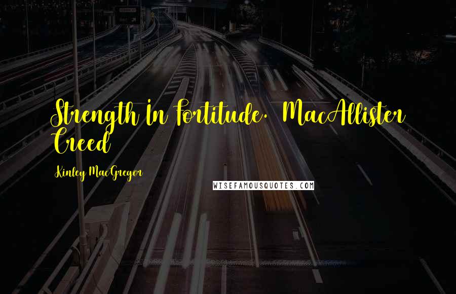 Kinley MacGregor Quotes: Strength In Fortitude. (MacAllister Creed)