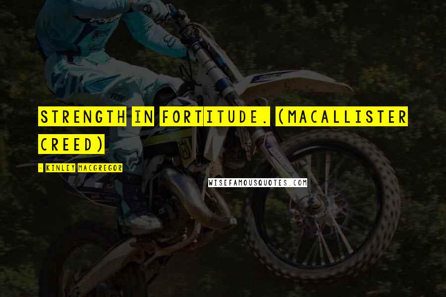 Kinley MacGregor Quotes: Strength In Fortitude. (MacAllister Creed)