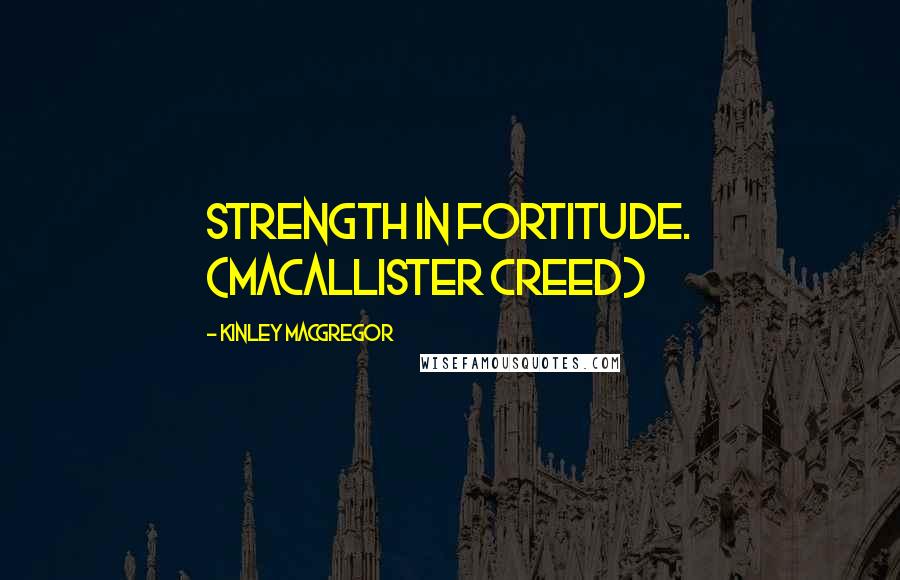 Kinley MacGregor Quotes: Strength In Fortitude. (MacAllister Creed)