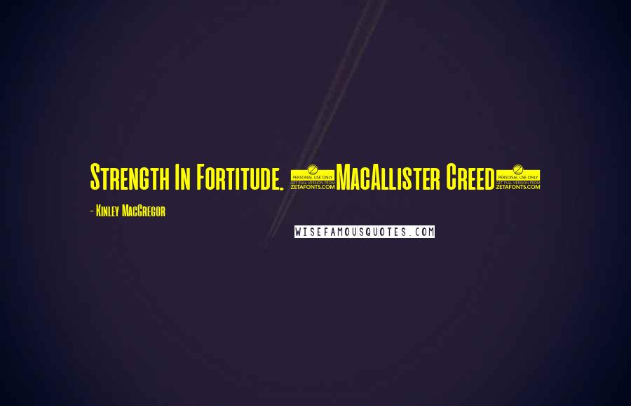 Kinley MacGregor Quotes: Strength In Fortitude. (MacAllister Creed)