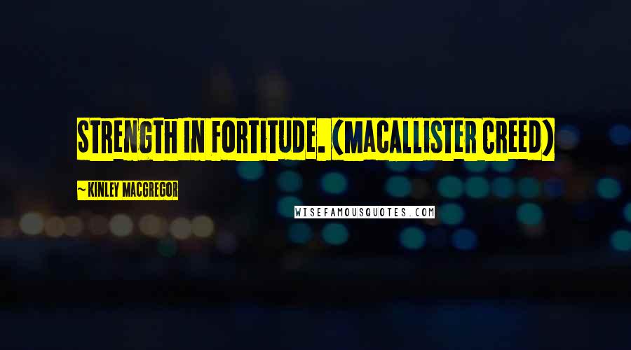 Kinley MacGregor Quotes: Strength In Fortitude. (MacAllister Creed)