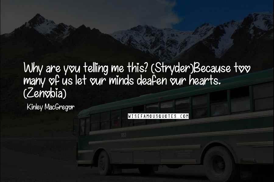 Kinley MacGregor Quotes: Why are you telling me this? (Stryder)Because too many of us let our minds deafen our hearts. (Zenobia)