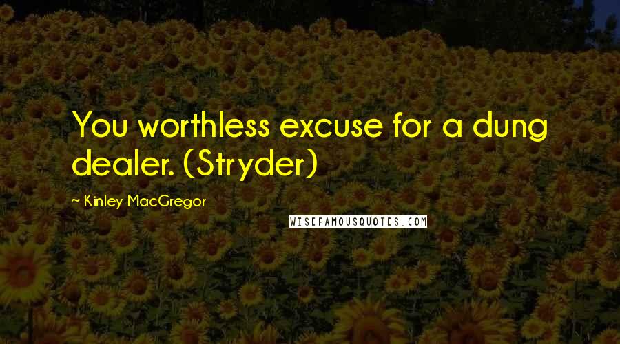 Kinley MacGregor Quotes: You worthless excuse for a dung dealer. (Stryder)