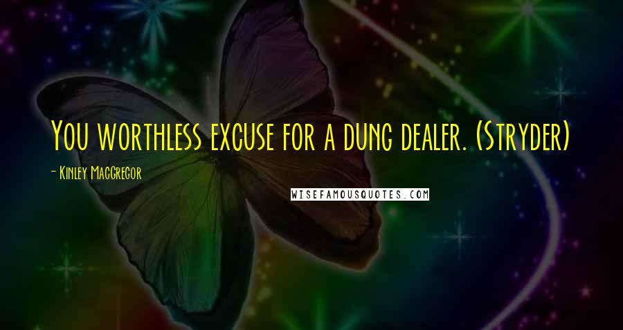 Kinley MacGregor Quotes: You worthless excuse for a dung dealer. (Stryder)