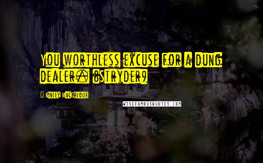 Kinley MacGregor Quotes: You worthless excuse for a dung dealer. (Stryder)