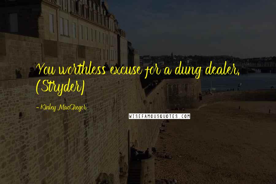 Kinley MacGregor Quotes: You worthless excuse for a dung dealer. (Stryder)