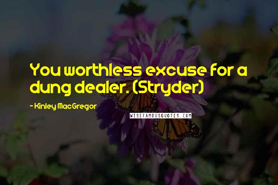 Kinley MacGregor Quotes: You worthless excuse for a dung dealer. (Stryder)