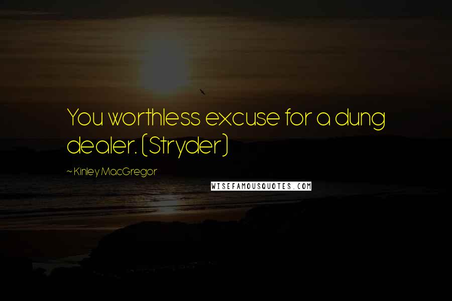 Kinley MacGregor Quotes: You worthless excuse for a dung dealer. (Stryder)